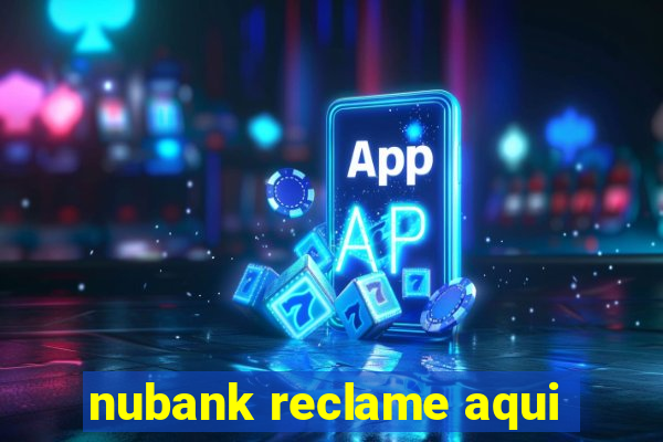 nubank reclame aqui